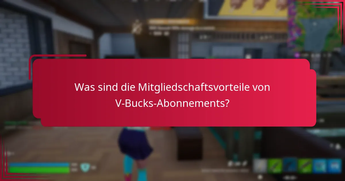 Was sind die Mitgliedschaftsvorteile von V-Bucks-Abonnements?