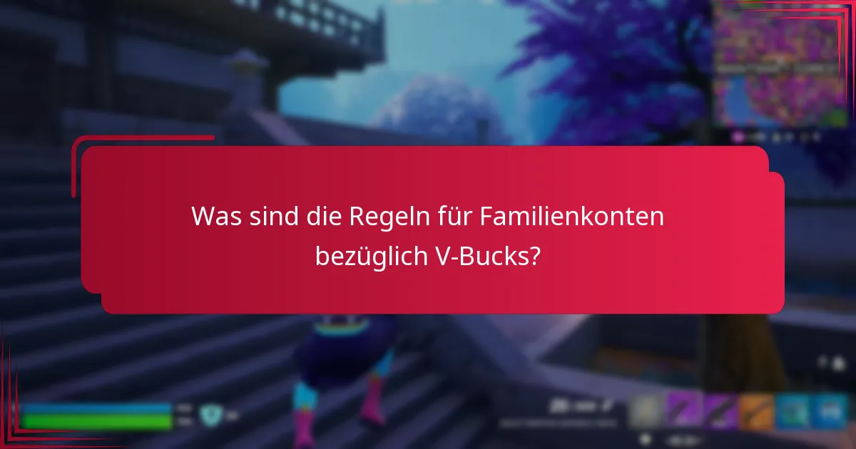 Was sind die Regeln für Familienkonten bezüglich V-Bucks?