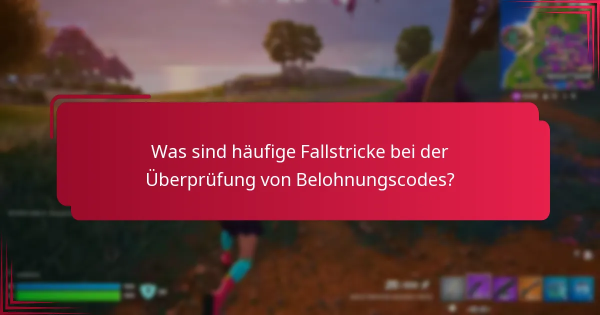 Was sind häufige Fallstricke bei der Überprüfung von Belohnungscodes?