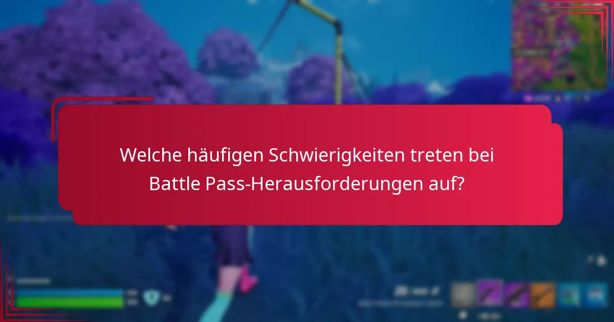 Welche häufigen Schwierigkeiten treten bei Battle Pass-Herausforderungen auf?