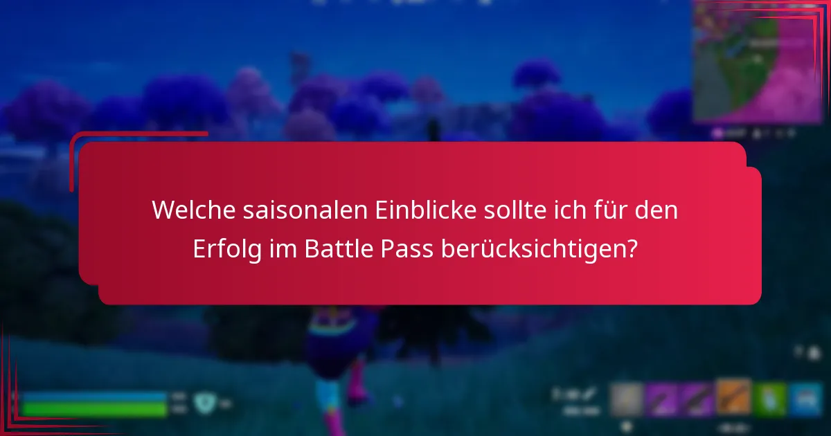Welche saisonalen Einblicke sollte ich für den Erfolg im Battle Pass berücksichtigen?