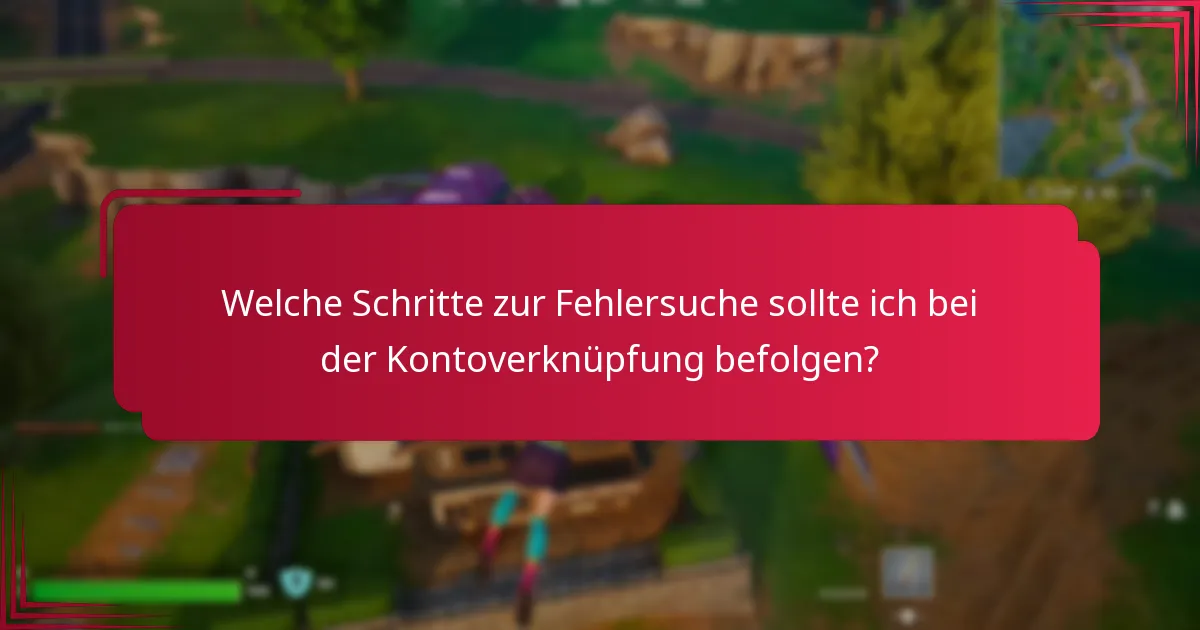 Welche Schritte zur Fehlersuche sollte ich bei der Kontoverknüpfung befolgen?
