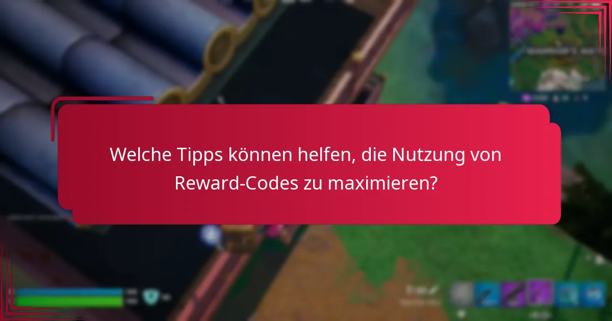 Welche Tipps können helfen, die Nutzung von Reward-Codes zu maximieren?